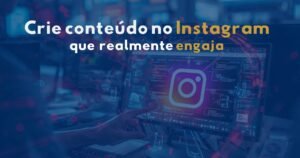 como criar conteúdo no instagram que atrai seguidores e gera engajamento todos os dias