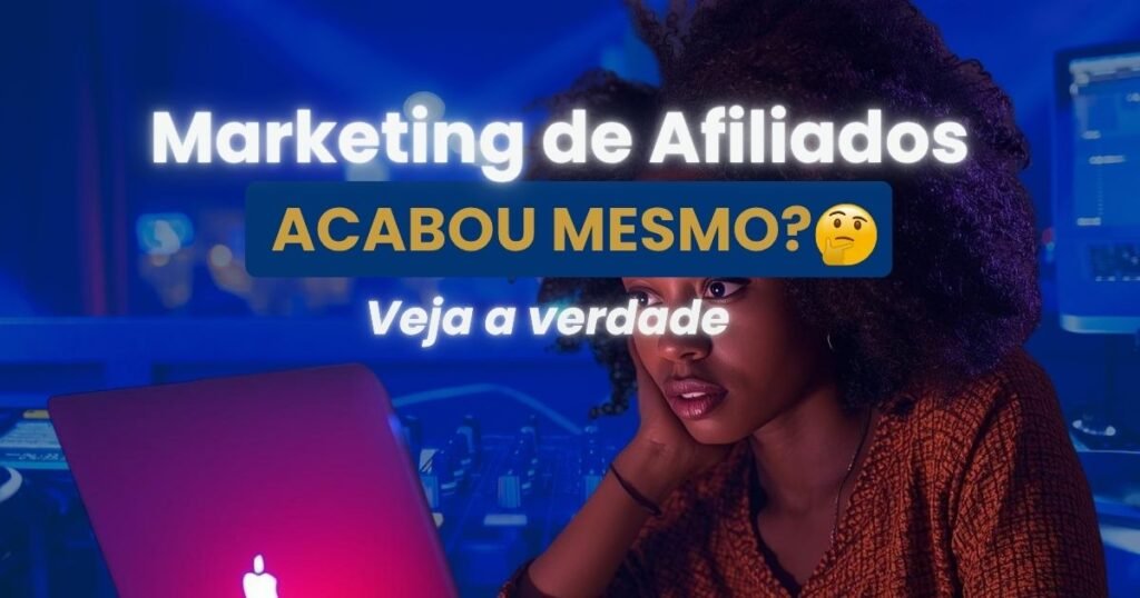 Marketing de afiliados acabou mesmo? Veja a verdade em 2026