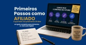 Texto ALT: Primeiros passos como afiliado no mercado digital com notebook sobre mesa de trabalho, planejamento, café e dicas para iniciantes nos primeiros 30 dias.