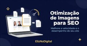 Otimização de imagens para SEO com estratégias para melhorar a velocidade e o desempenho do site