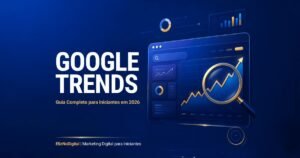 Google Trends: guia completo para iniciantes em 2026