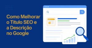 Como Melhorar o Título SEO e a Descrição que Aparecem no Google